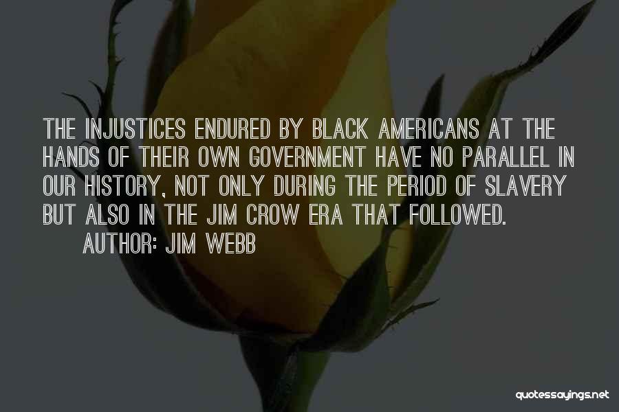 Jim Webb Quotes: The Injustices Endured By Black Americans At The Hands Of Their Own Government Have No Parallel In Our History, Not