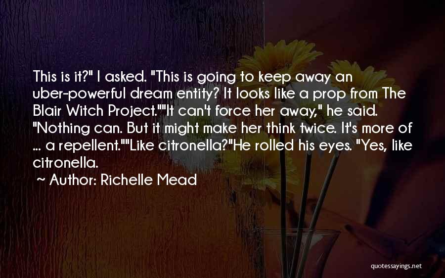 Richelle Mead Quotes: This Is It? I Asked. This Is Going To Keep Away An Uber-powerful Dream Entity? It Looks Like A Prop