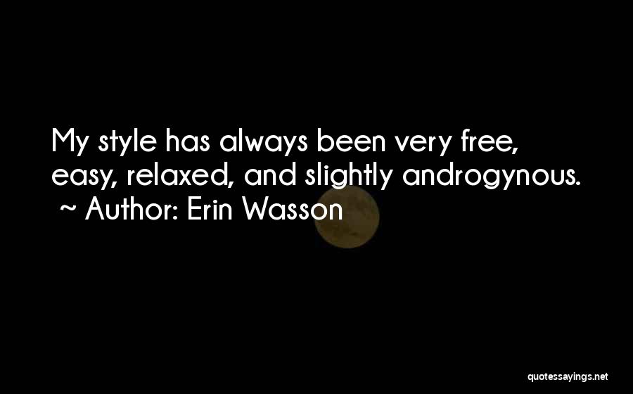 Erin Wasson Quotes: My Style Has Always Been Very Free, Easy, Relaxed, And Slightly Androgynous.