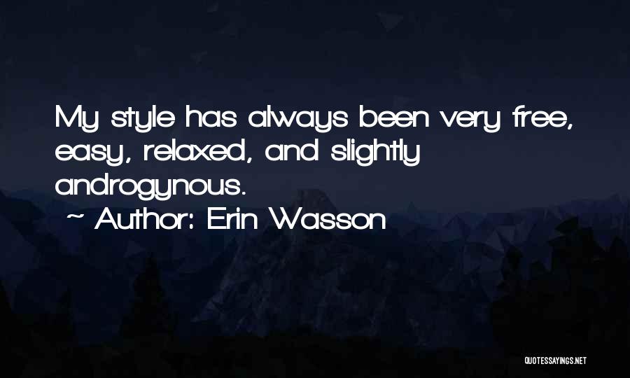 Erin Wasson Quotes: My Style Has Always Been Very Free, Easy, Relaxed, And Slightly Androgynous.