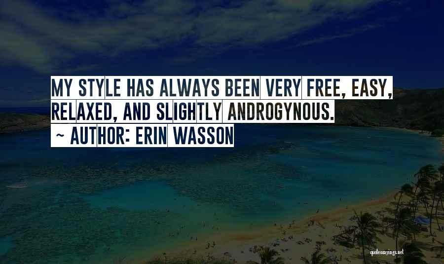 Erin Wasson Quotes: My Style Has Always Been Very Free, Easy, Relaxed, And Slightly Androgynous.