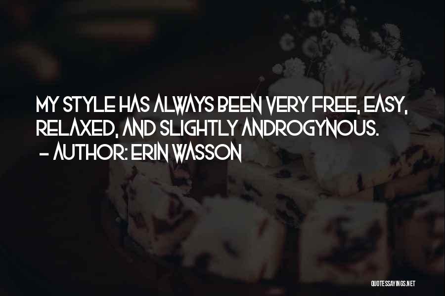 Erin Wasson Quotes: My Style Has Always Been Very Free, Easy, Relaxed, And Slightly Androgynous.