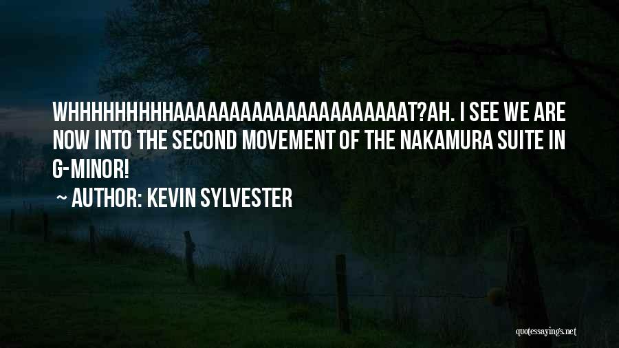 Kevin Sylvester Quotes: Whhhhhhhhhaaaaaaaaaaaaaaaaaaaaat?ah. I See We Are Now Into The Second Movement Of The Nakamura Suite In G-minor!