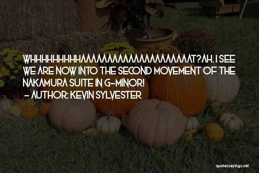 Kevin Sylvester Quotes: Whhhhhhhhhaaaaaaaaaaaaaaaaaaaaat?ah. I See We Are Now Into The Second Movement Of The Nakamura Suite In G-minor!