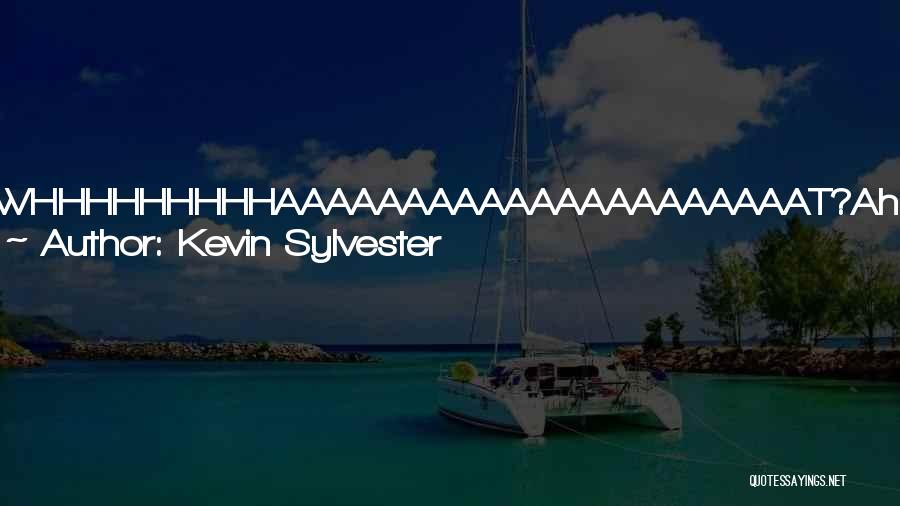 Kevin Sylvester Quotes: Whhhhhhhhhaaaaaaaaaaaaaaaaaaaaat?ah. I See We Are Now Into The Second Movement Of The Nakamura Suite In G-minor!