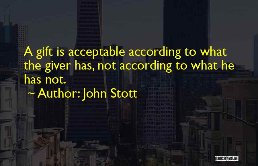 John Stott Quotes: A Gift Is Acceptable According To What The Giver Has, Not According To What He Has Not.