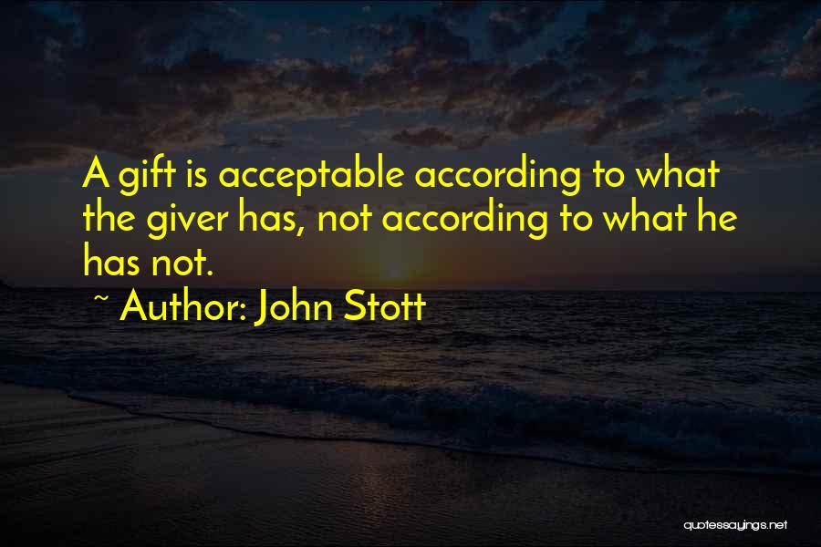 John Stott Quotes: A Gift Is Acceptable According To What The Giver Has, Not According To What He Has Not.