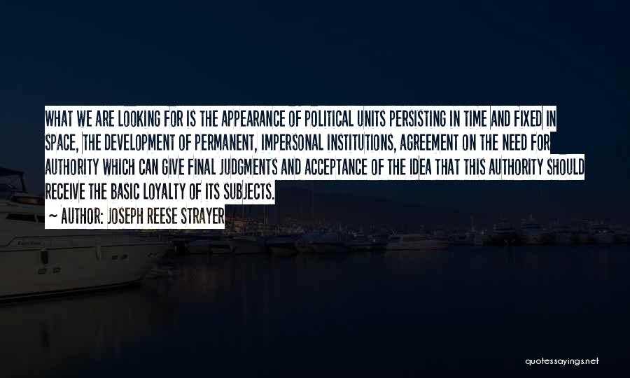 Joseph Reese Strayer Quotes: What We Are Looking For Is The Appearance Of Political Units Persisting In Time And Fixed In Space, The Development