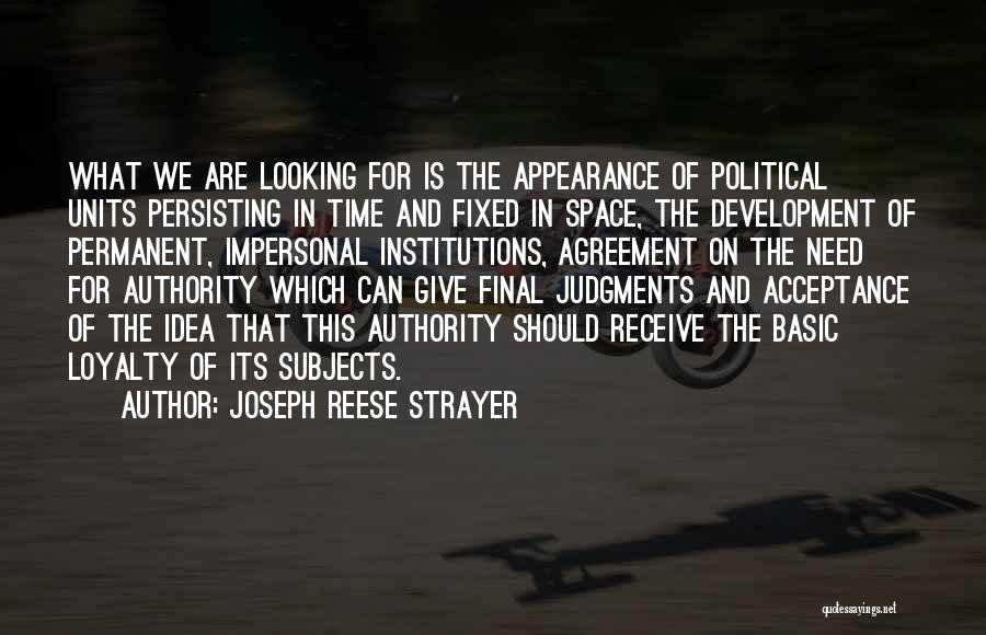 Joseph Reese Strayer Quotes: What We Are Looking For Is The Appearance Of Political Units Persisting In Time And Fixed In Space, The Development