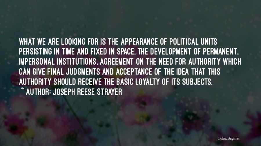 Joseph Reese Strayer Quotes: What We Are Looking For Is The Appearance Of Political Units Persisting In Time And Fixed In Space, The Development