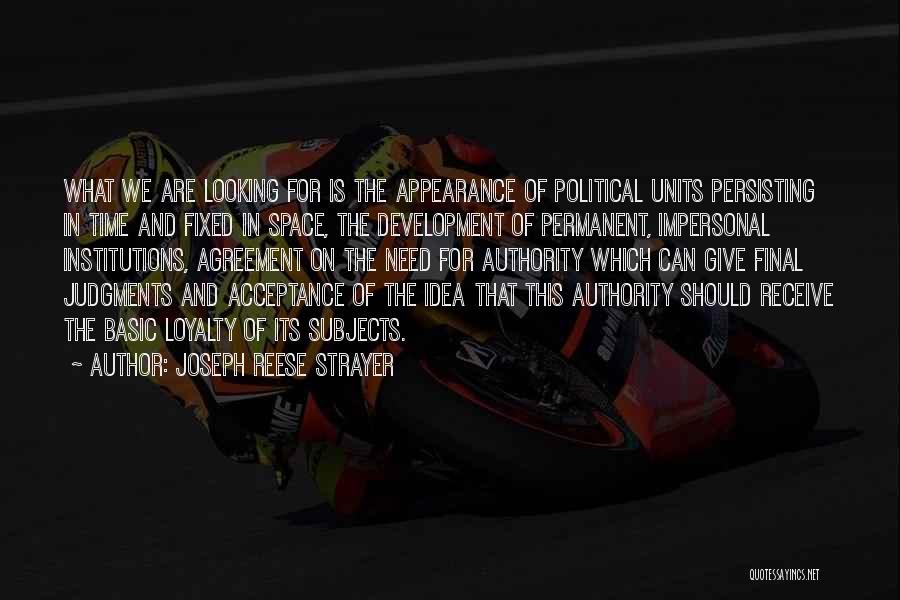 Joseph Reese Strayer Quotes: What We Are Looking For Is The Appearance Of Political Units Persisting In Time And Fixed In Space, The Development