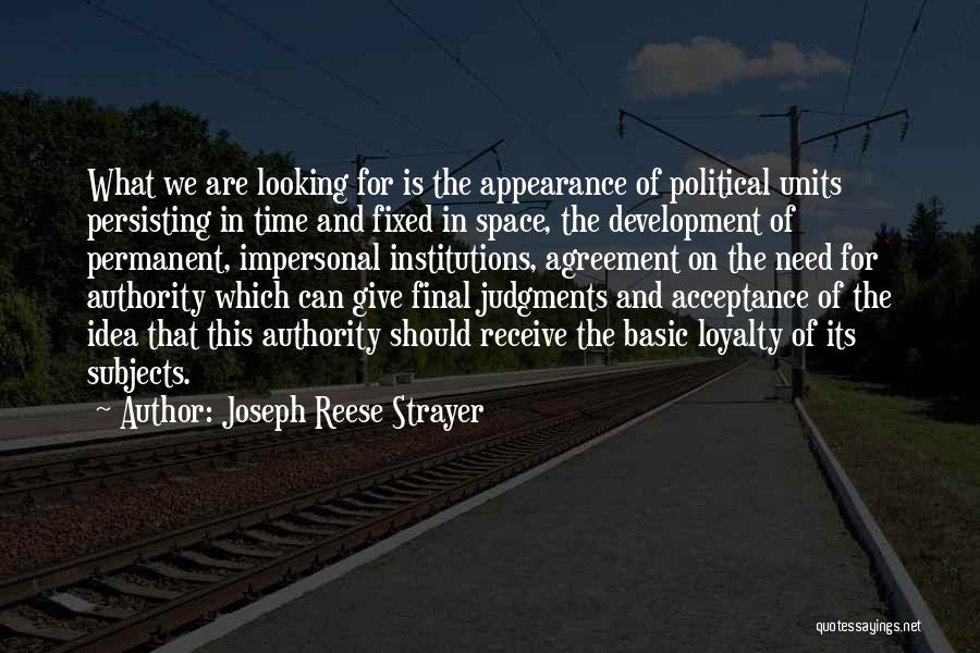 Joseph Reese Strayer Quotes: What We Are Looking For Is The Appearance Of Political Units Persisting In Time And Fixed In Space, The Development