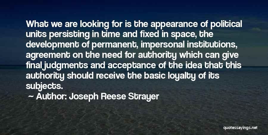 Joseph Reese Strayer Quotes: What We Are Looking For Is The Appearance Of Political Units Persisting In Time And Fixed In Space, The Development