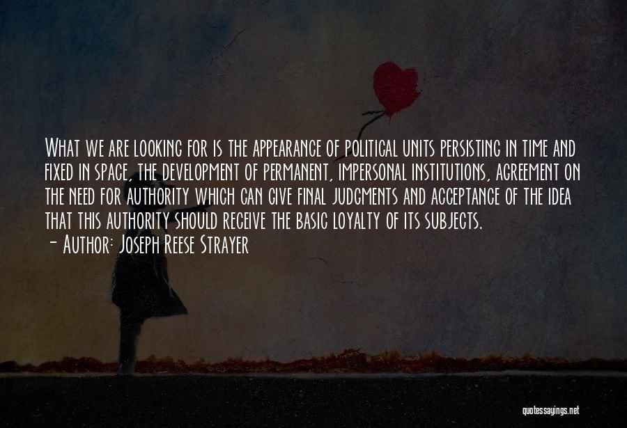 Joseph Reese Strayer Quotes: What We Are Looking For Is The Appearance Of Political Units Persisting In Time And Fixed In Space, The Development