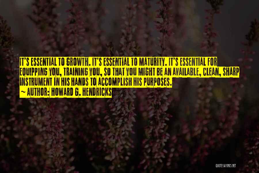 Howard G. Hendricks Quotes: It's Essential To Growth. It's Essential To Maturity. It's Essential For Equipping You, Training You, So That You Might Be