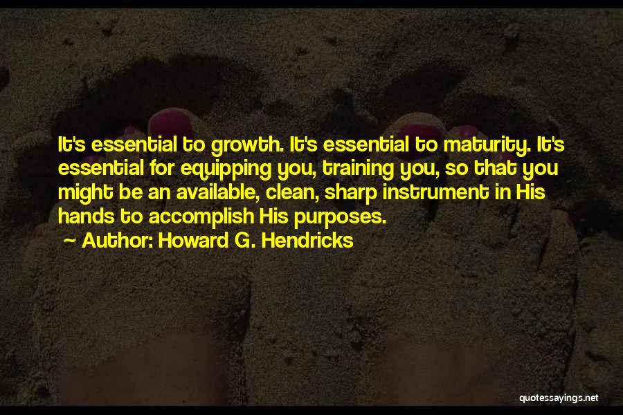 Howard G. Hendricks Quotes: It's Essential To Growth. It's Essential To Maturity. It's Essential For Equipping You, Training You, So That You Might Be