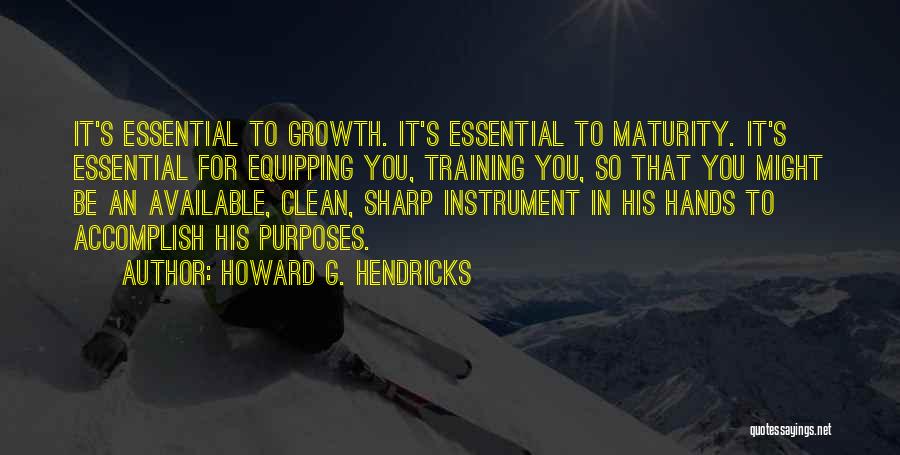 Howard G. Hendricks Quotes: It's Essential To Growth. It's Essential To Maturity. It's Essential For Equipping You, Training You, So That You Might Be