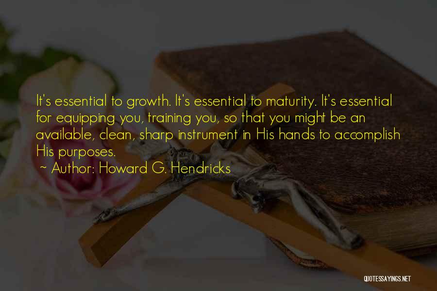 Howard G. Hendricks Quotes: It's Essential To Growth. It's Essential To Maturity. It's Essential For Equipping You, Training You, So That You Might Be