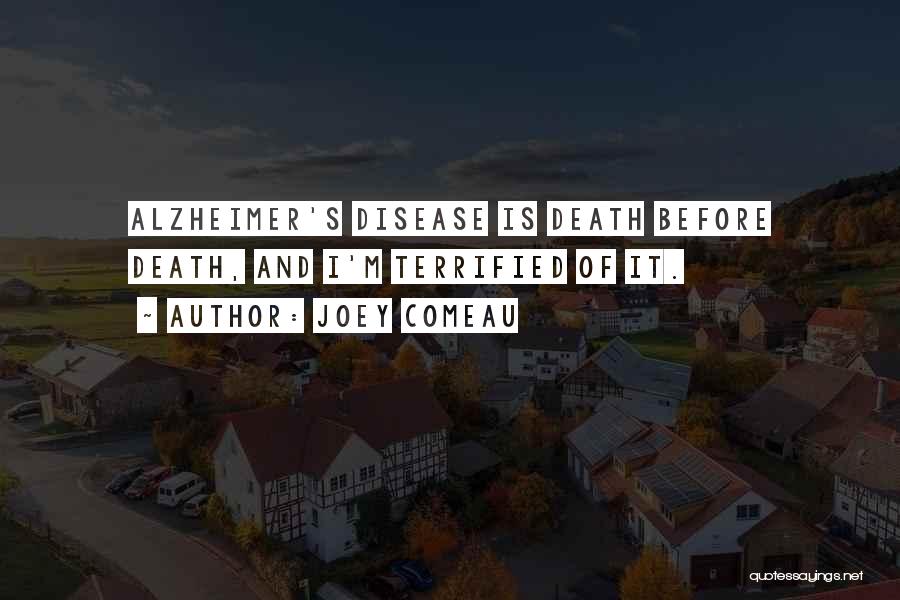Joey Comeau Quotes: Alzheimer's Disease Is Death Before Death, And I'm Terrified Of It.