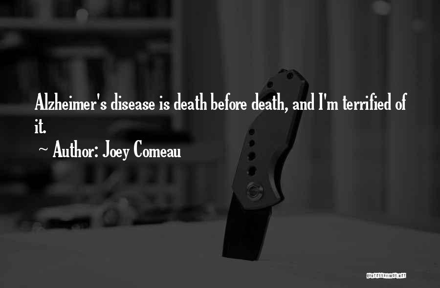 Joey Comeau Quotes: Alzheimer's Disease Is Death Before Death, And I'm Terrified Of It.