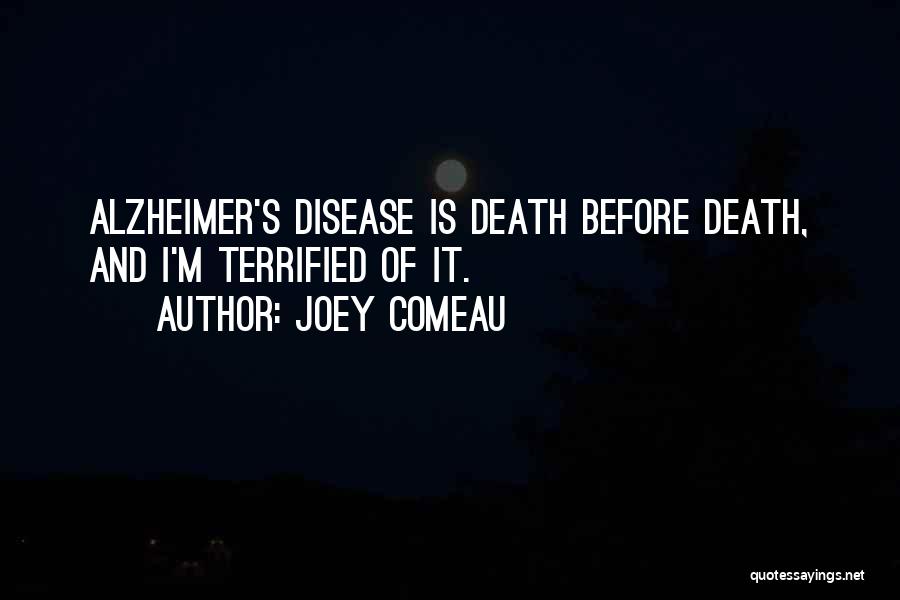 Joey Comeau Quotes: Alzheimer's Disease Is Death Before Death, And I'm Terrified Of It.