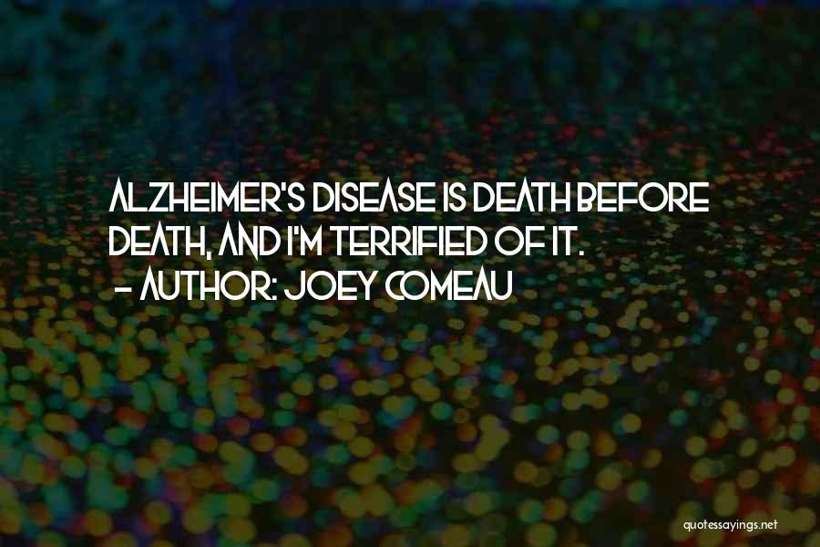 Joey Comeau Quotes: Alzheimer's Disease Is Death Before Death, And I'm Terrified Of It.