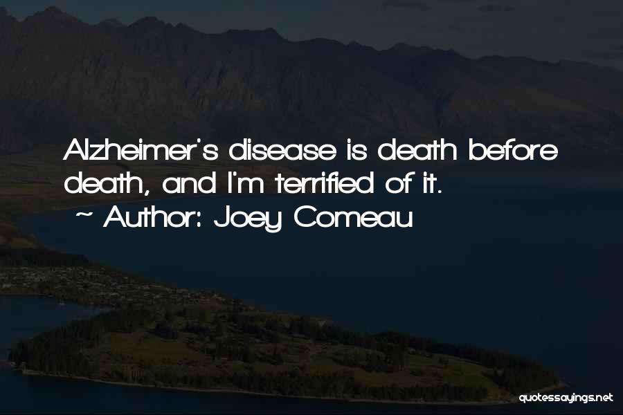 Joey Comeau Quotes: Alzheimer's Disease Is Death Before Death, And I'm Terrified Of It.