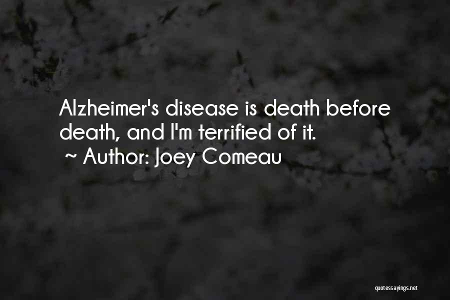 Joey Comeau Quotes: Alzheimer's Disease Is Death Before Death, And I'm Terrified Of It.
