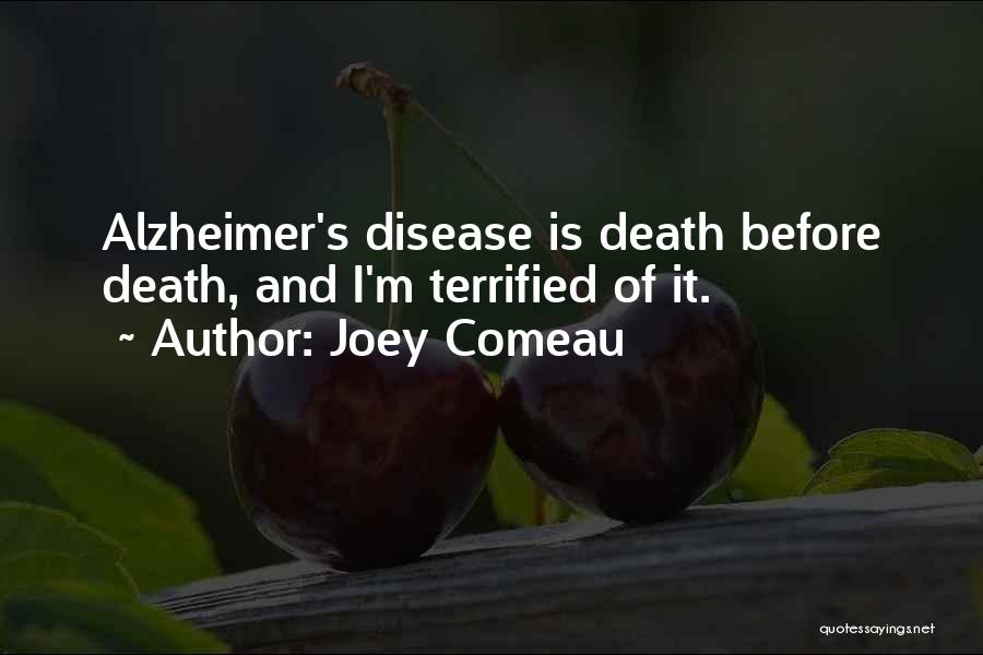Joey Comeau Quotes: Alzheimer's Disease Is Death Before Death, And I'm Terrified Of It.