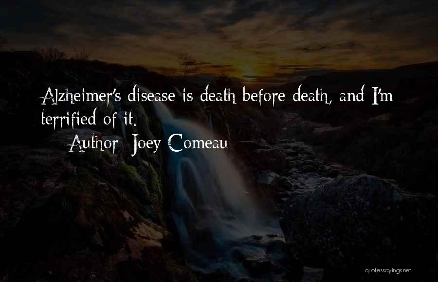 Joey Comeau Quotes: Alzheimer's Disease Is Death Before Death, And I'm Terrified Of It.