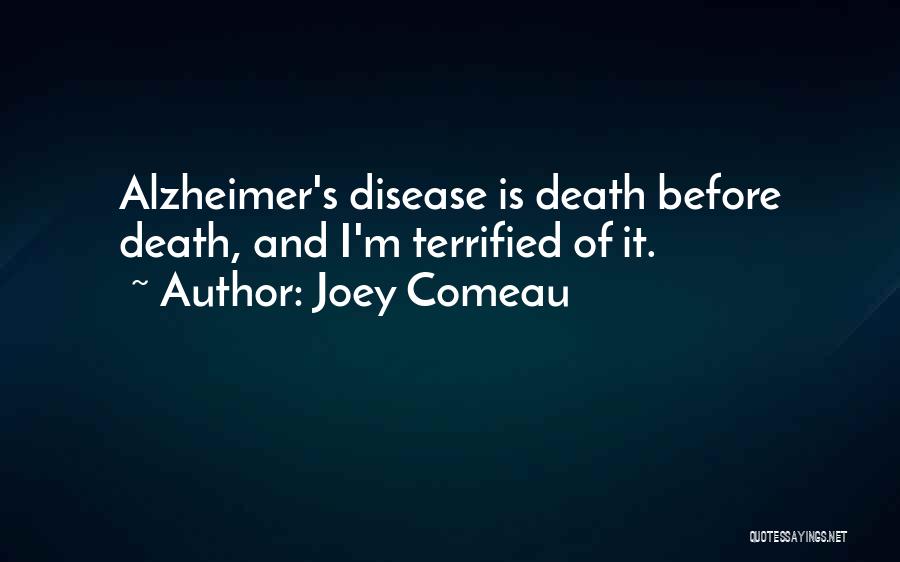 Joey Comeau Quotes: Alzheimer's Disease Is Death Before Death, And I'm Terrified Of It.