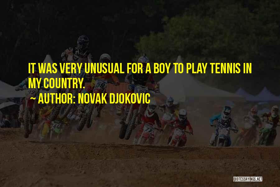 Novak Djokovic Quotes: It Was Very Unusual For A Boy To Play Tennis In My Country.