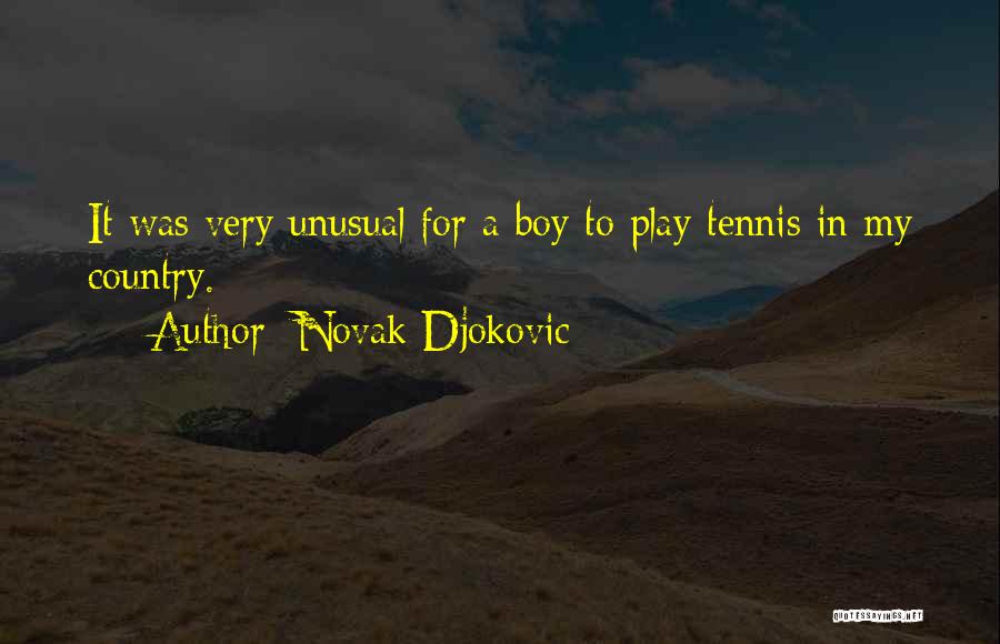 Novak Djokovic Quotes: It Was Very Unusual For A Boy To Play Tennis In My Country.