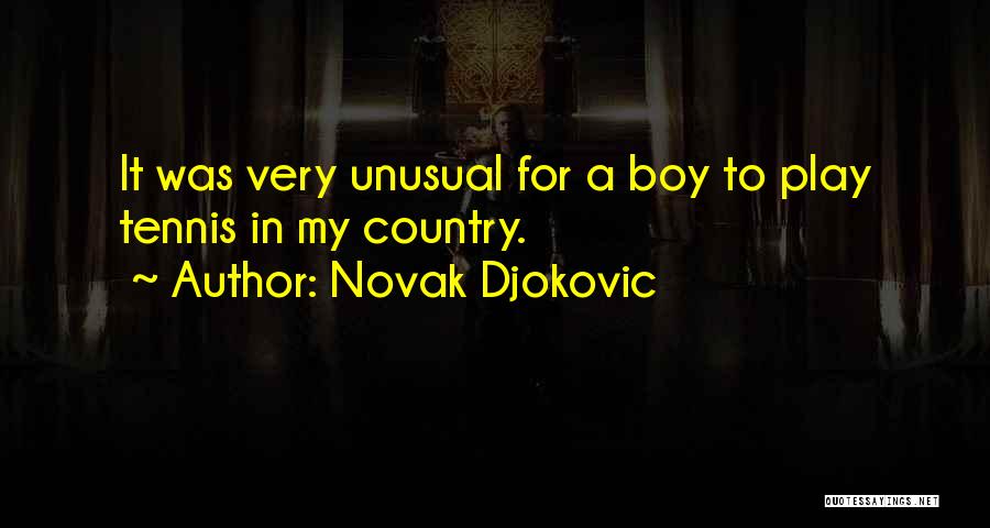 Novak Djokovic Quotes: It Was Very Unusual For A Boy To Play Tennis In My Country.