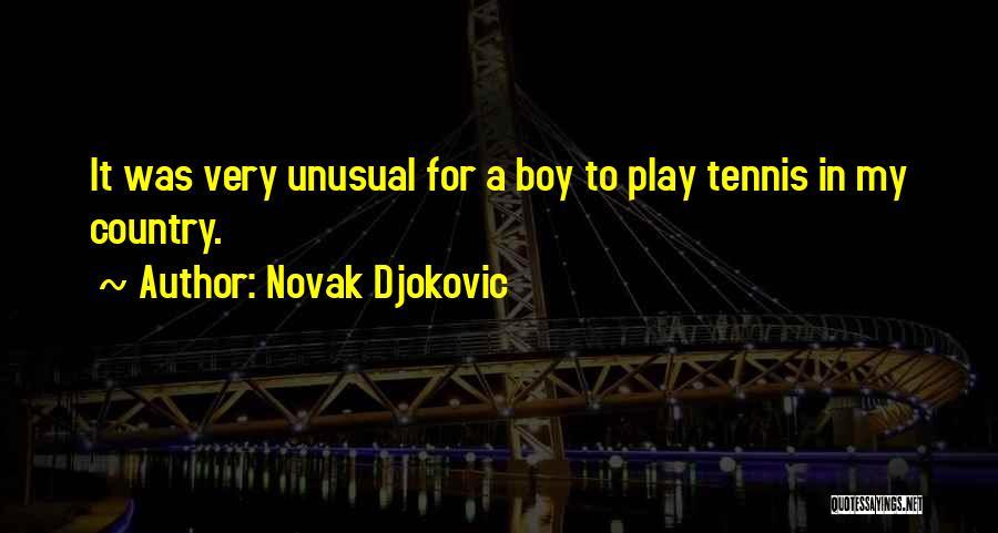 Novak Djokovic Quotes: It Was Very Unusual For A Boy To Play Tennis In My Country.
