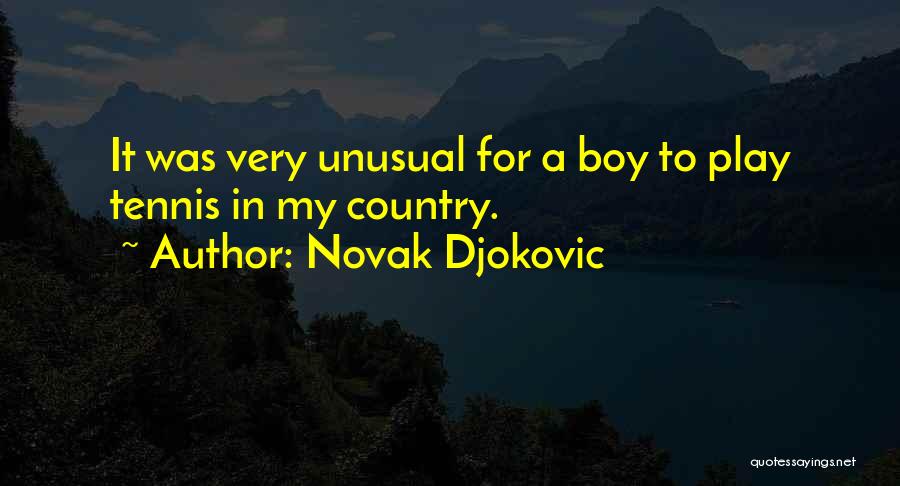 Novak Djokovic Quotes: It Was Very Unusual For A Boy To Play Tennis In My Country.