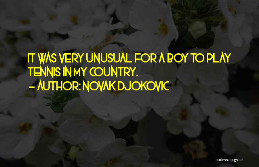 Novak Djokovic Quotes: It Was Very Unusual For A Boy To Play Tennis In My Country.