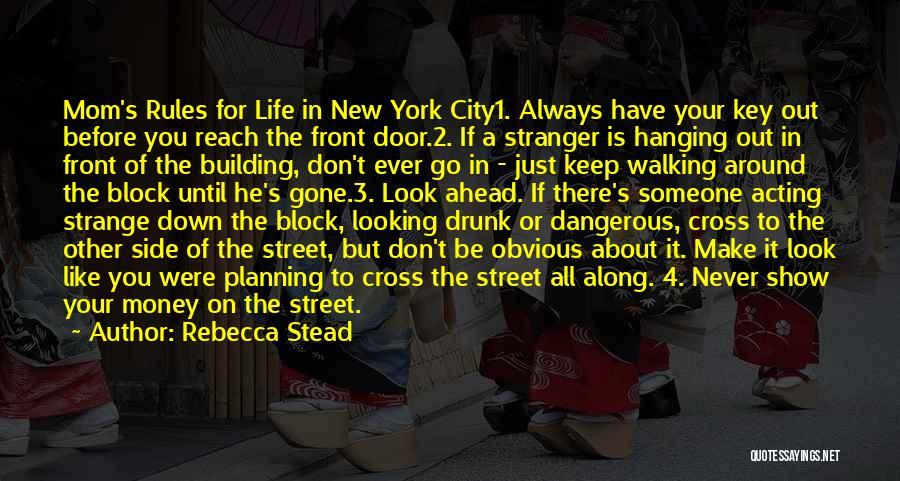 Rebecca Stead Quotes: Mom's Rules For Life In New York City1. Always Have Your Key Out Before You Reach The Front Door.2. If