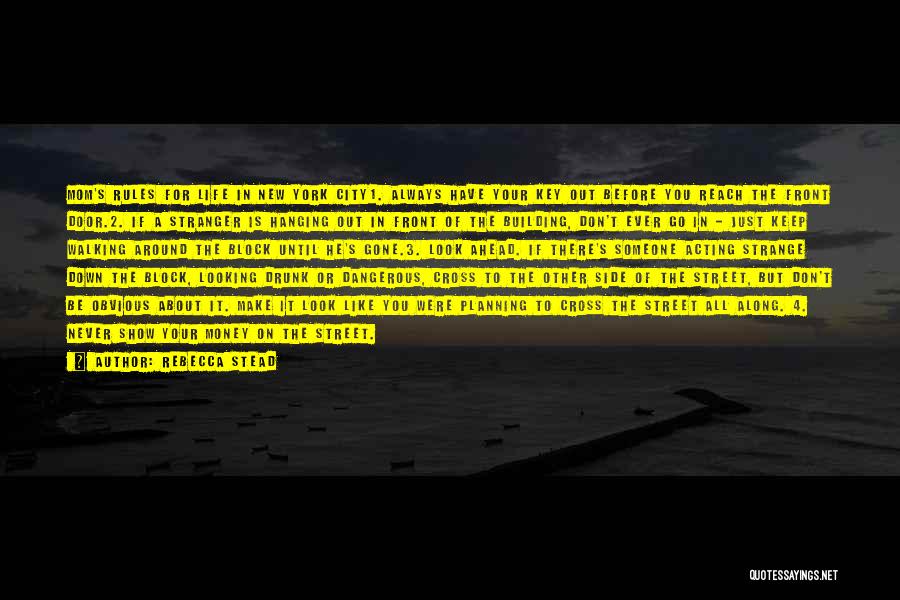 Rebecca Stead Quotes: Mom's Rules For Life In New York City1. Always Have Your Key Out Before You Reach The Front Door.2. If