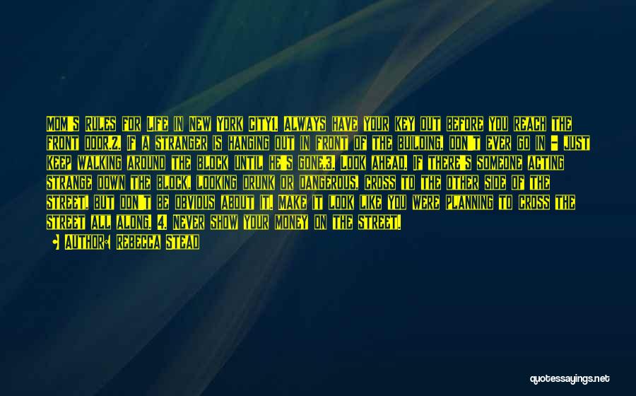 Rebecca Stead Quotes: Mom's Rules For Life In New York City1. Always Have Your Key Out Before You Reach The Front Door.2. If
