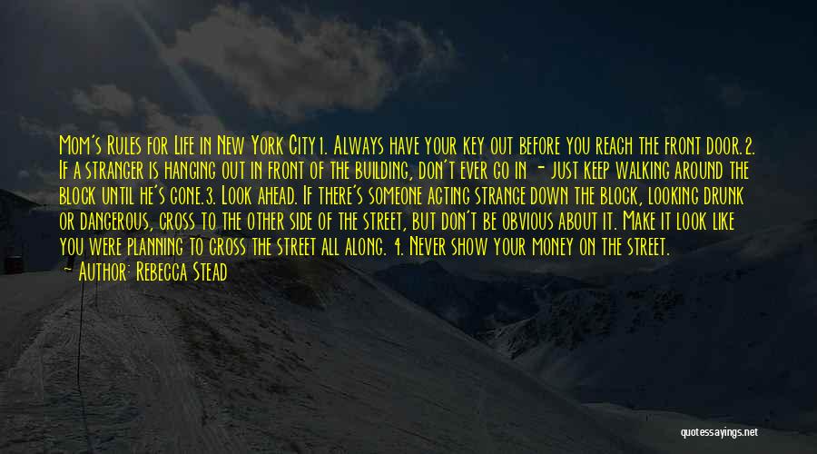 Rebecca Stead Quotes: Mom's Rules For Life In New York City1. Always Have Your Key Out Before You Reach The Front Door.2. If