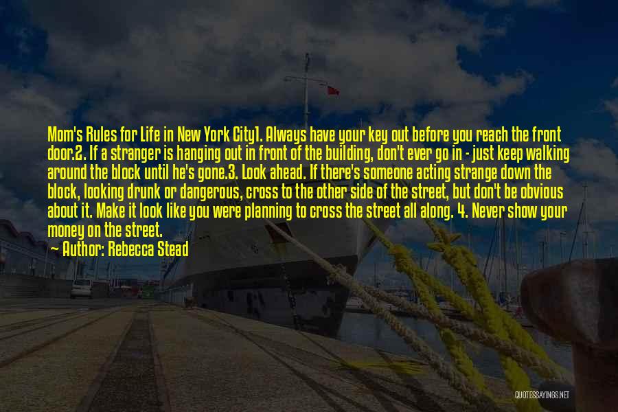 Rebecca Stead Quotes: Mom's Rules For Life In New York City1. Always Have Your Key Out Before You Reach The Front Door.2. If