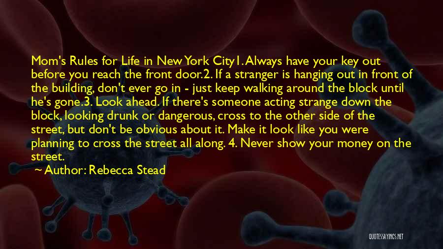 Rebecca Stead Quotes: Mom's Rules For Life In New York City1. Always Have Your Key Out Before You Reach The Front Door.2. If