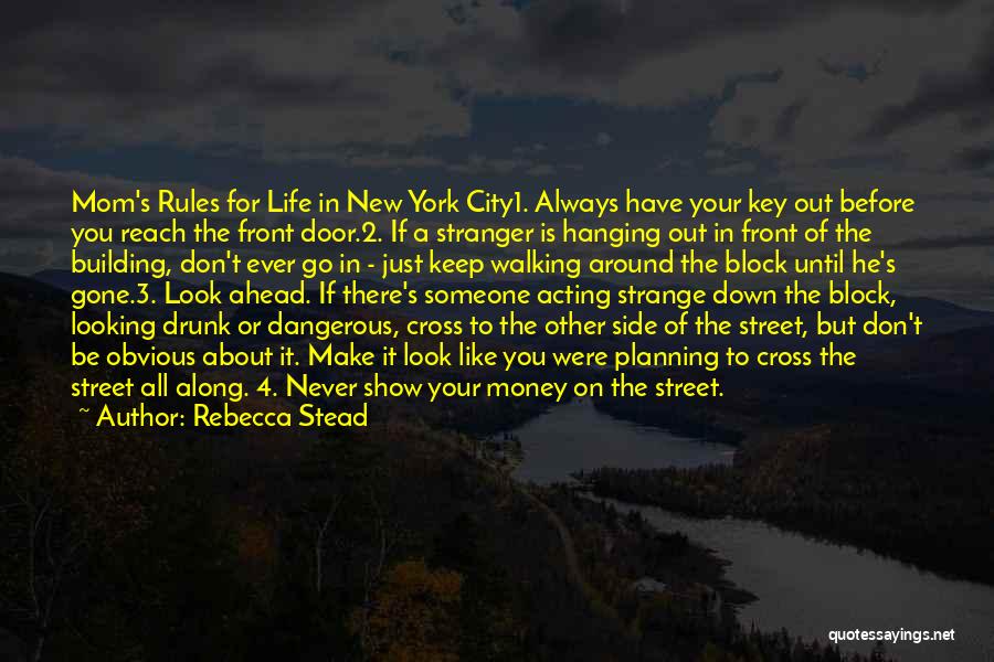 Rebecca Stead Quotes: Mom's Rules For Life In New York City1. Always Have Your Key Out Before You Reach The Front Door.2. If