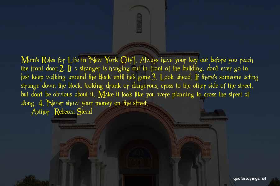 Rebecca Stead Quotes: Mom's Rules For Life In New York City1. Always Have Your Key Out Before You Reach The Front Door.2. If