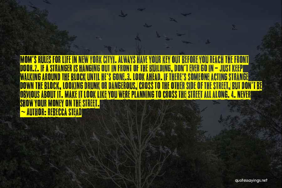 Rebecca Stead Quotes: Mom's Rules For Life In New York City1. Always Have Your Key Out Before You Reach The Front Door.2. If