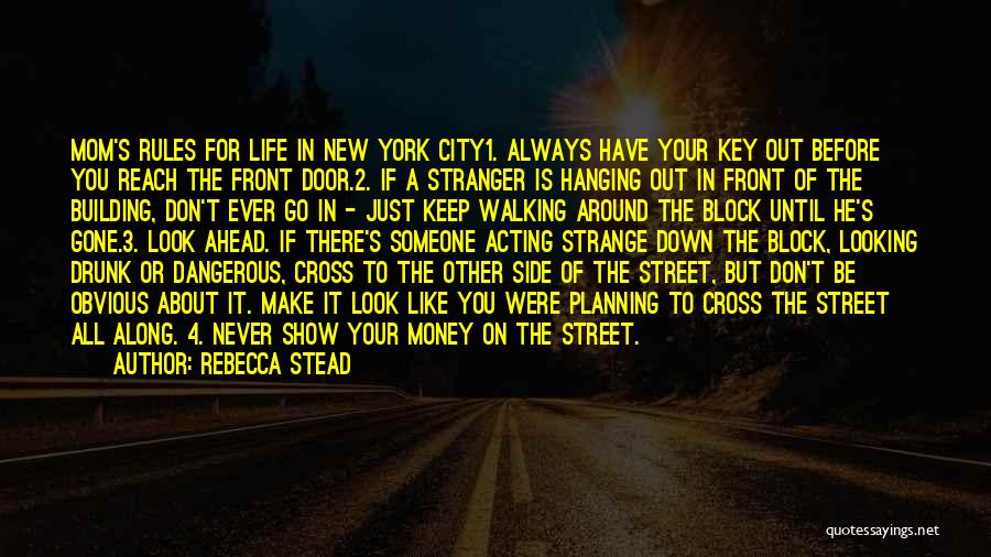 Rebecca Stead Quotes: Mom's Rules For Life In New York City1. Always Have Your Key Out Before You Reach The Front Door.2. If