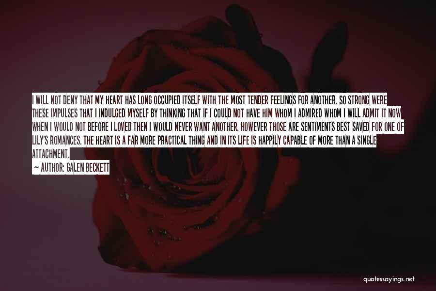 Galen Beckett Quotes: I Will Not Deny That My Heart Has Long Occupied Itself With The Most Tender Feelings For Another. So Strong