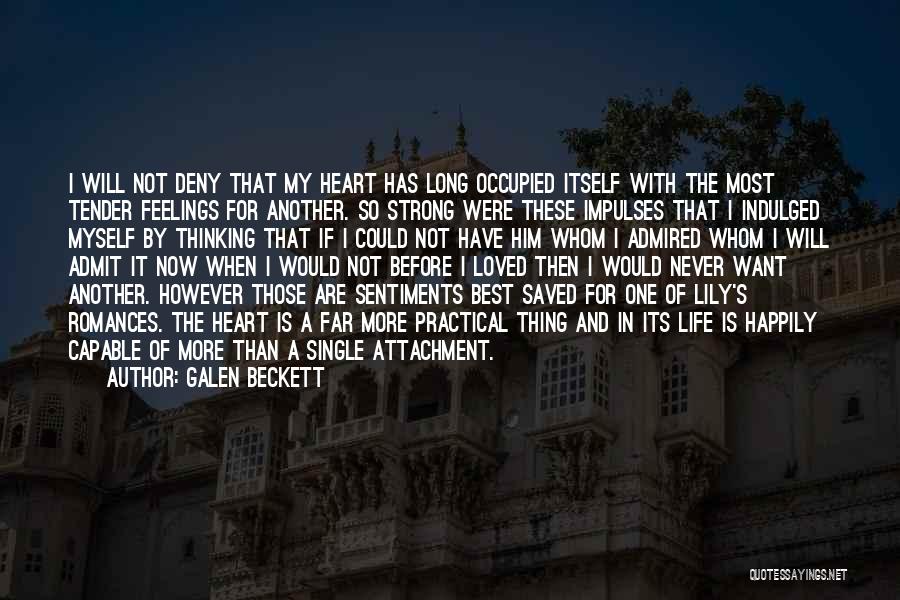 Galen Beckett Quotes: I Will Not Deny That My Heart Has Long Occupied Itself With The Most Tender Feelings For Another. So Strong