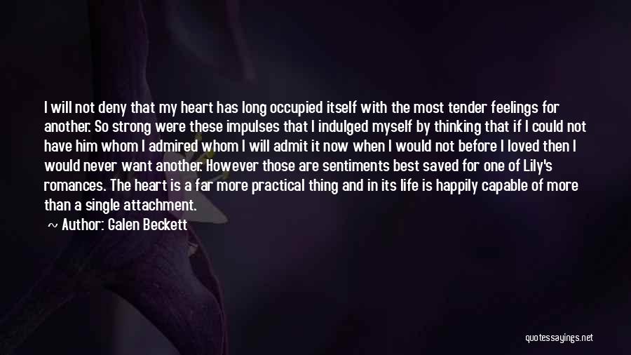 Galen Beckett Quotes: I Will Not Deny That My Heart Has Long Occupied Itself With The Most Tender Feelings For Another. So Strong